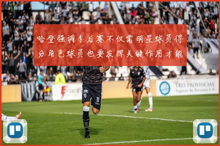 哈登强调季后赛不仅需明星球员得分角色球员也要发挥关键作用才能取胜