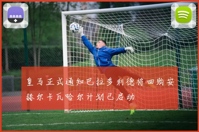 皇马正式通知巴拉多利德将回购安赫尔卡瓦哈尔计划已启动